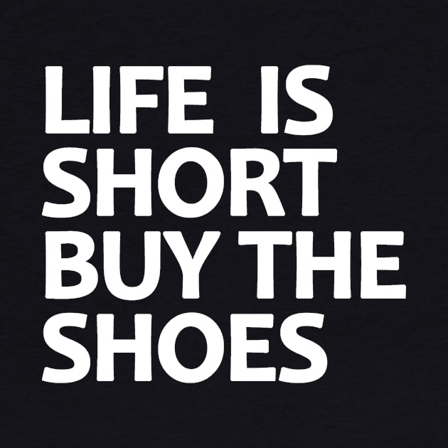 Life Is Short Buy The Shoes by BavarianApparel